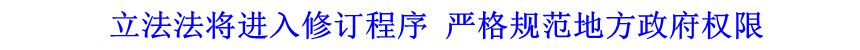 立法法將進入修訂程序 嚴(yán)格規(guī)范地方政府權(quán)限